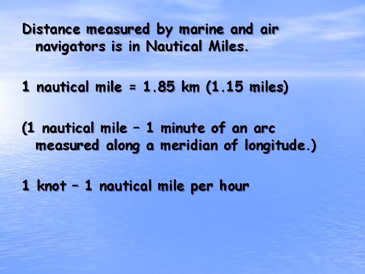 Distance measured by marine and air navigators is in Nautical Miles. 1 nautical mile