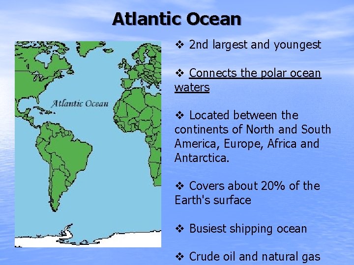 Atlantic Ocean v 2 nd largest and youngest v Connects the polar ocean waters