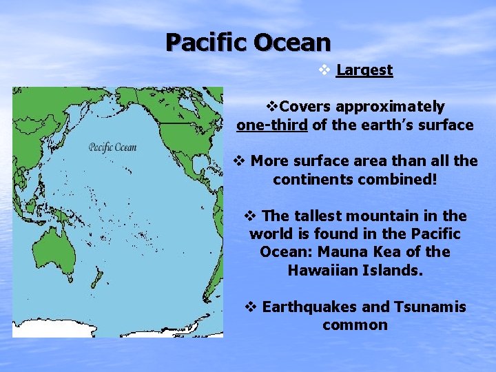 Pacific Ocean v Largest v. Covers approximately one-third of the earth’s surface v More