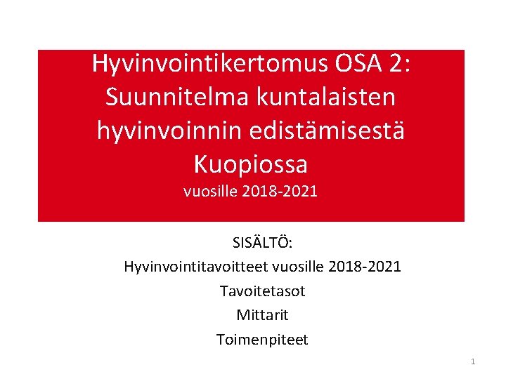 Hyvinvointikertomus OSA 2: Suunnitelma kuntalaisten hyvinvoinnin edistämisestä Kuopiossa vuosille 2018 -2021 SISÄLTÖ: Hyvinvointitavoitteet vuosille