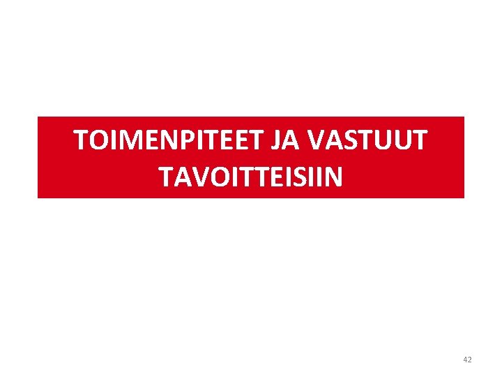 TOIMENPITEET JA VASTUUT TAVOITTEISIIN 42 