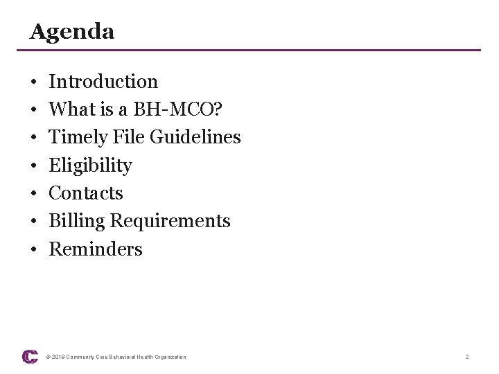 Agenda • • Introduction What is a BH-MCO? Timely File Guidelines Eligibility Contacts Billing