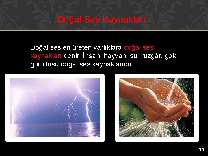 Doğal Ses Kaynakları Doğal sesleri üreten varlıklara doğal ses kaynakları denir. İnsan, hayvan, su,