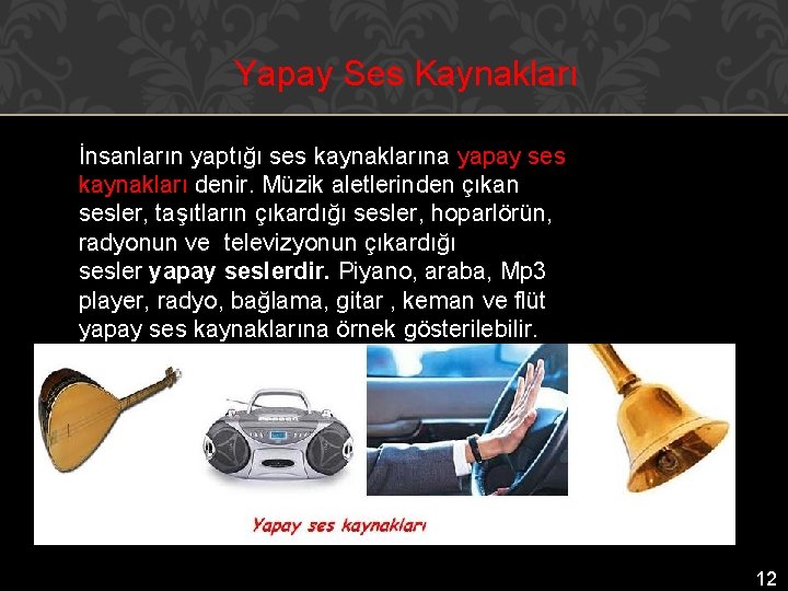 Yapay Ses Kaynakları İnsanların yaptığı ses kaynaklarına yapay ses kaynakları denir. Müzik aletlerinden çıkan