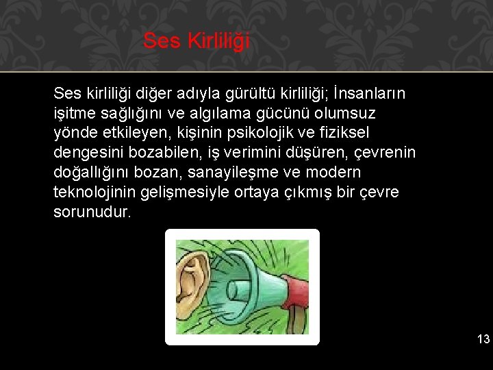 Ses Kirliliği Ses kirliliği diğer adıyla gürültü kirliliği; İnsanların işitme sağlığını ve algılama gücünü