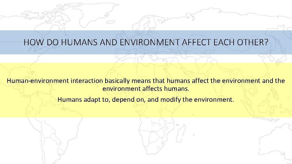 HOW DO HUMANS AND ENVIRONMENT AFFECT EACH OTHER? Human-environment interaction basically means that humans