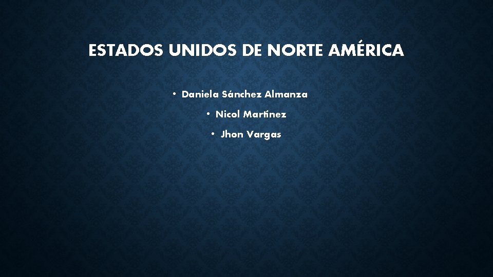 ESTADOS UNIDOS DE NORTE AMÉRICA • Daniela Sánchez Almanza • Nicol Martínez • Jhon