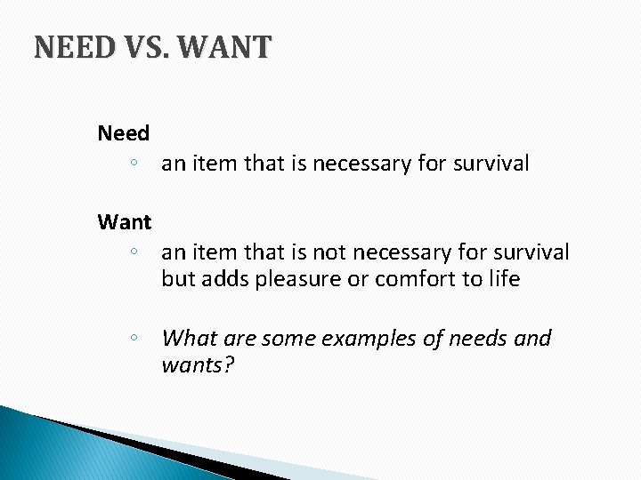 NEED VS. WANT Need ◦ an item that is necessary for survival Want ◦