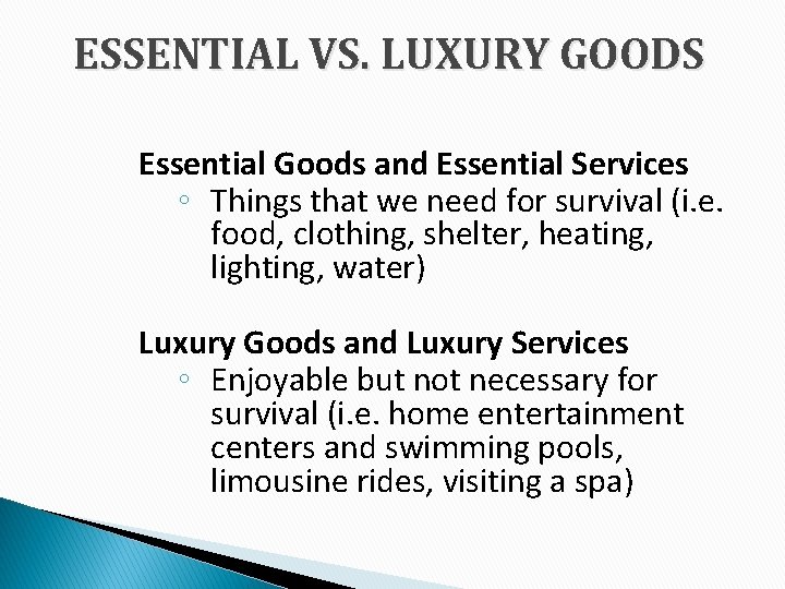 ESSENTIAL VS. LUXURY GOODS Essential Goods and Essential Services ◦ Things that we need