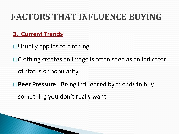 FACTORS THAT INFLUENCE BUYING 3. Current Trends � Usually applies to clothing � Clothing