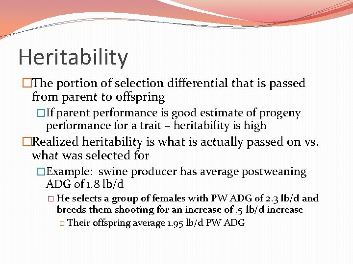 Heritability �The portion of selection differential that is passed from parent to offspring �If Heritability �The portion of selection differential that is passed from parent to offspring �If