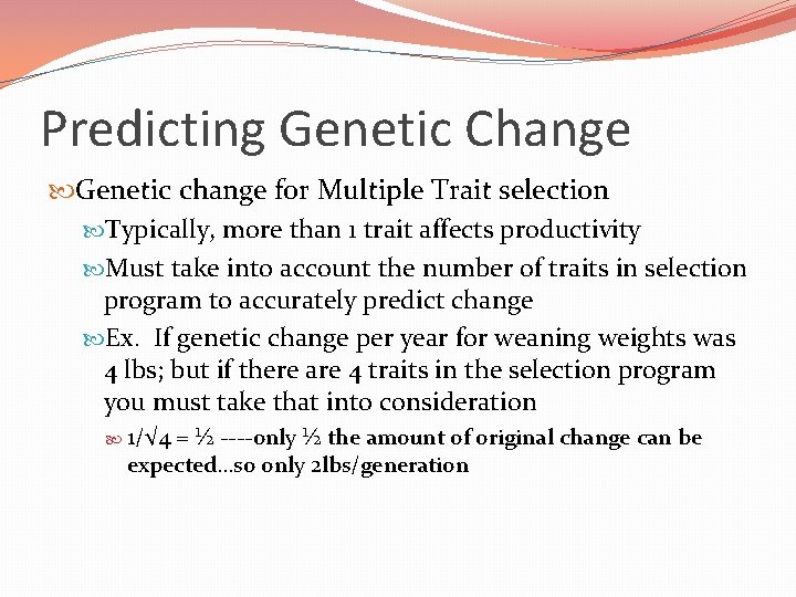 Predicting Genetic Change Genetic change for Multiple Trait selection Typically, more than 1 trait Predicting Genetic Change Genetic change for Multiple Trait selection Typically, more than 1 trait