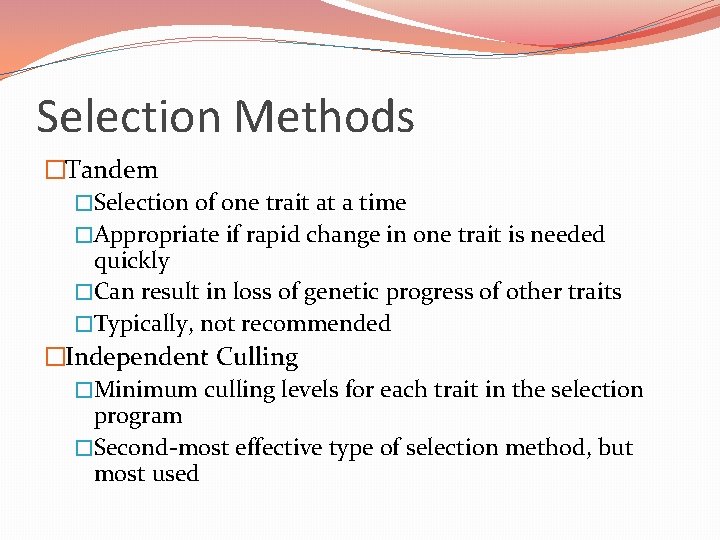 Selection Methods �Tandem �Selection of one trait at a time �Appropriate if rapid change Selection Methods �Tandem �Selection of one trait at a time �Appropriate if rapid change