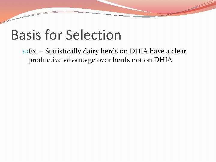 Basis for Selection Ex. – Statistically dairy herds on DHIA have a clear productive Basis for Selection Ex. – Statistically dairy herds on DHIA have a clear productive