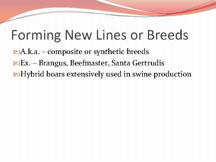 Forming New Lines or Breeds A. k. a. – composite or synthetic breeds Ex. Forming New Lines or Breeds A. k. a. – composite or synthetic breeds Ex.