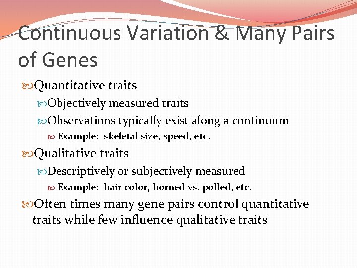 Continuous Variation & Many Pairs of Genes Quantitative traits Objectively measured traits Observations typically Continuous Variation & Many Pairs of Genes Quantitative traits Objectively measured traits Observations typically