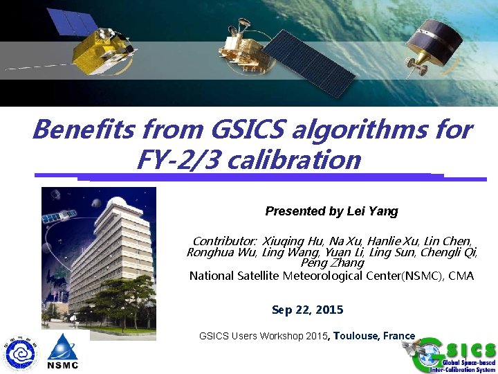 Benefits from GSICS algorithms for FY-2/3 calibration Presented by Lei Yang Contributor: Xiuqing Hu,