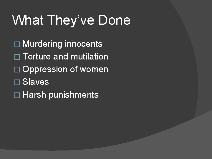 What They’ve Done � Murdering innocents � Torture and mutilation � Oppression of women