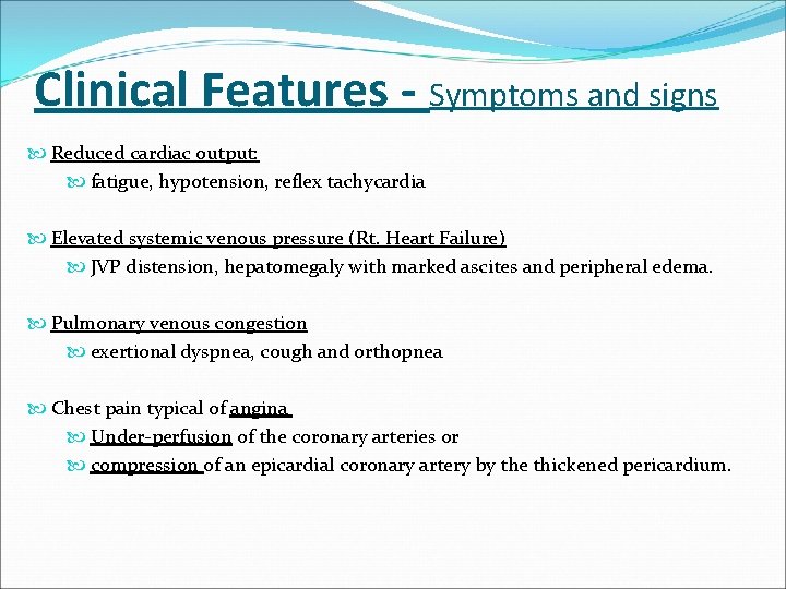 Clinical Features - Symptoms and signs Reduced cardiac output: fatigue, hypotension, reflex tachycardia Elevated