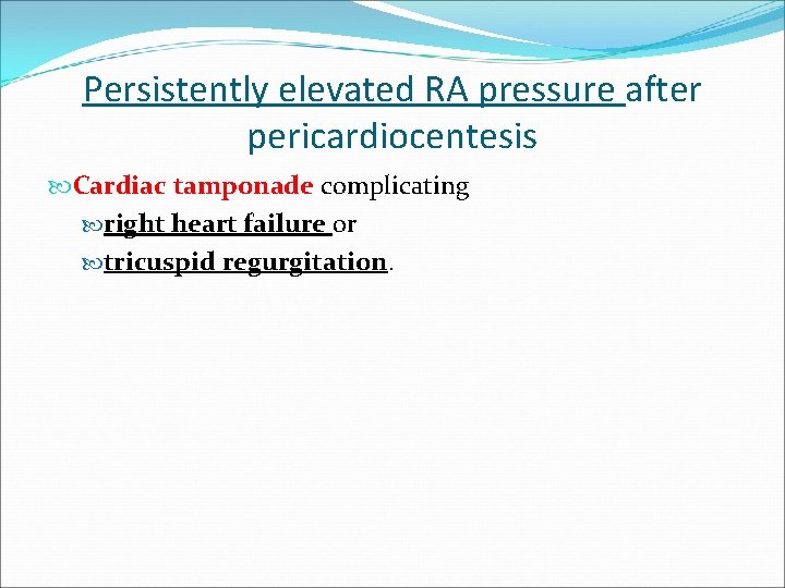 Persistently elevated RA pressure after pericardiocentesis Cardiac tamponade complicating right heart failure or tricuspid