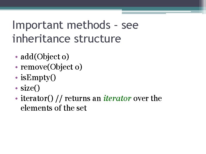 Important methods – see inheritance structure • • • add(Object o) remove(Object o) is.