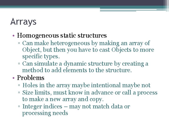 Arrays • Homogeneous static structures ▫ Can make heterogeneous by making an array of