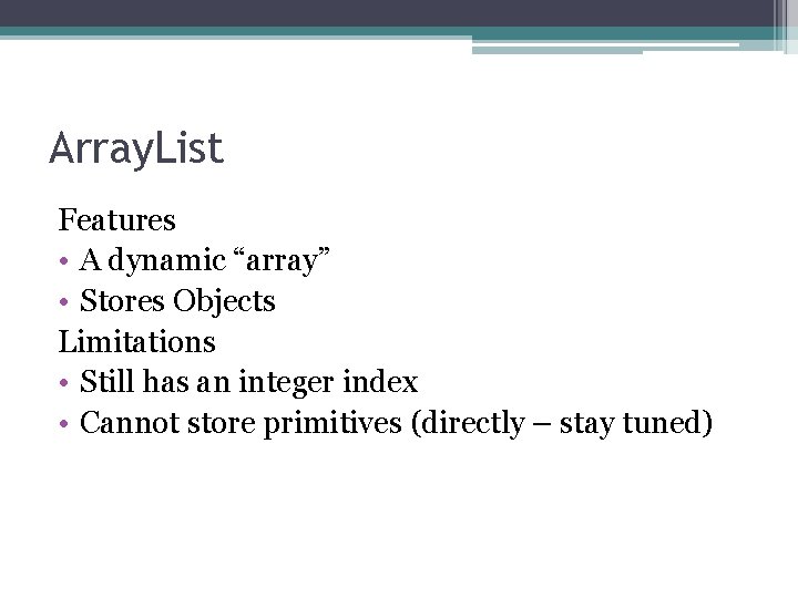 Array. List Features • A dynamic “array” • Stores Objects Limitations • Still has