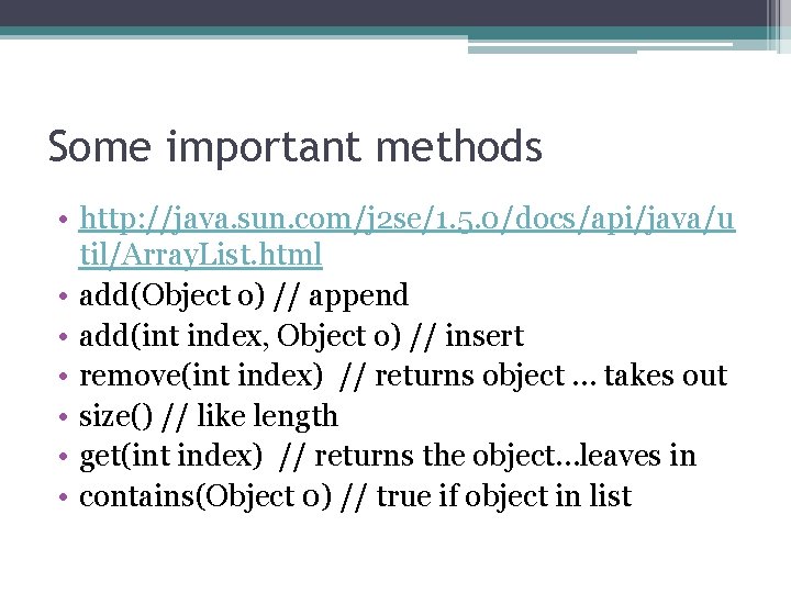 Some important methods • http: //java. sun. com/j 2 se/1. 5. 0/docs/api/java/u til/Array. List.