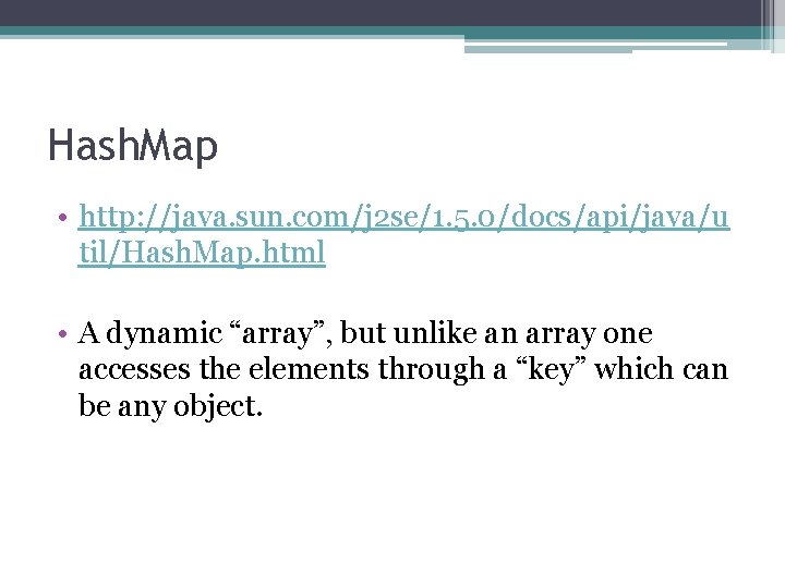 Hash. Map • http: //java. sun. com/j 2 se/1. 5. 0/docs/api/java/u til/Hash. Map. html