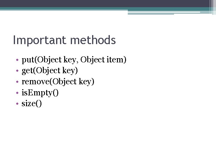 Important methods • • • put(Object key, Object item) get(Object key) remove(Object key) is.