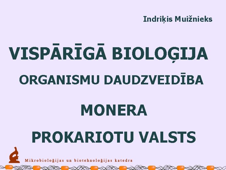 Indriķis Muižnieks VISPĀRĪGĀ BIOLOĢIJA ORGANISMU DAUDZVEIDĪBA MONERA PROKARIOTU VALSTS 