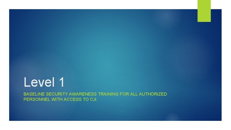 Level 1 BASELINE SECURITY AWARENESS TRAINING FOR ALL AUTHORIZED PERSONNEL WITH ACCESS TO CJI.