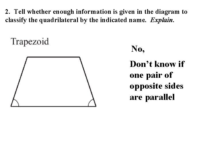 2. Tell whether enough information is given in the diagram to classify the quadrilateral