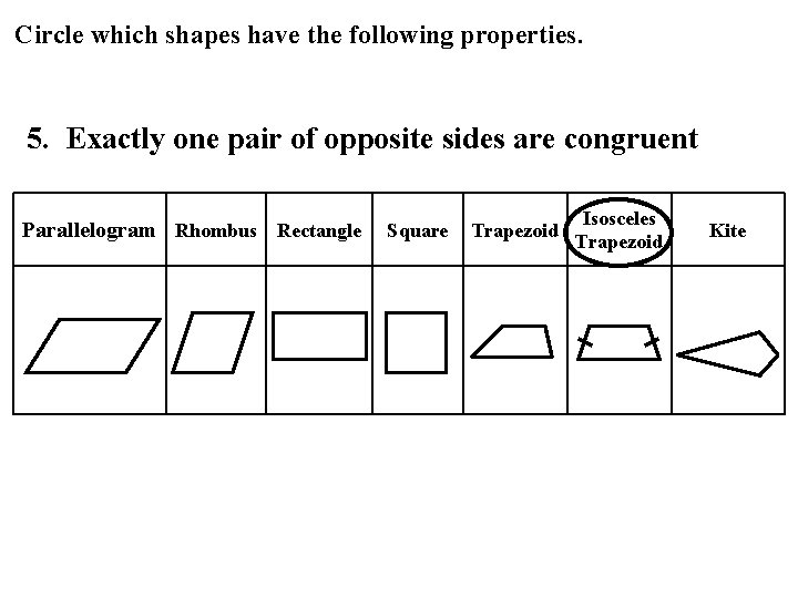 Circle which shapes have the following properties. 5. Exactly one pair of opposite sides