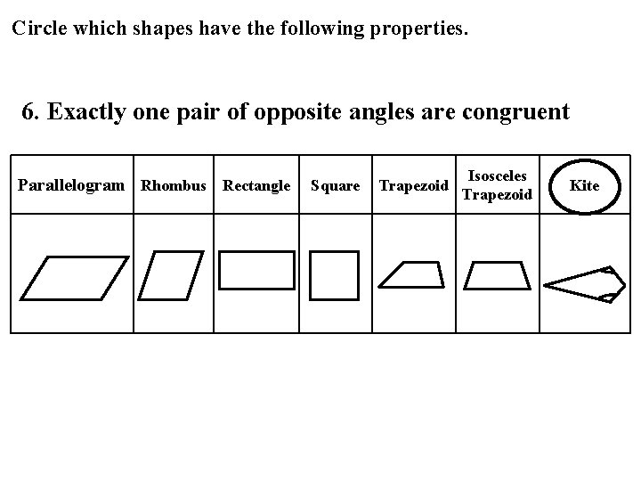 Circle which shapes have the following properties. 6. Exactly one pair of opposite angles