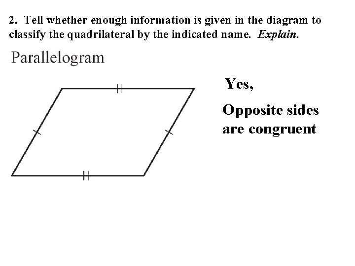 2. Tell whether enough information is given in the diagram to classify the quadrilateral