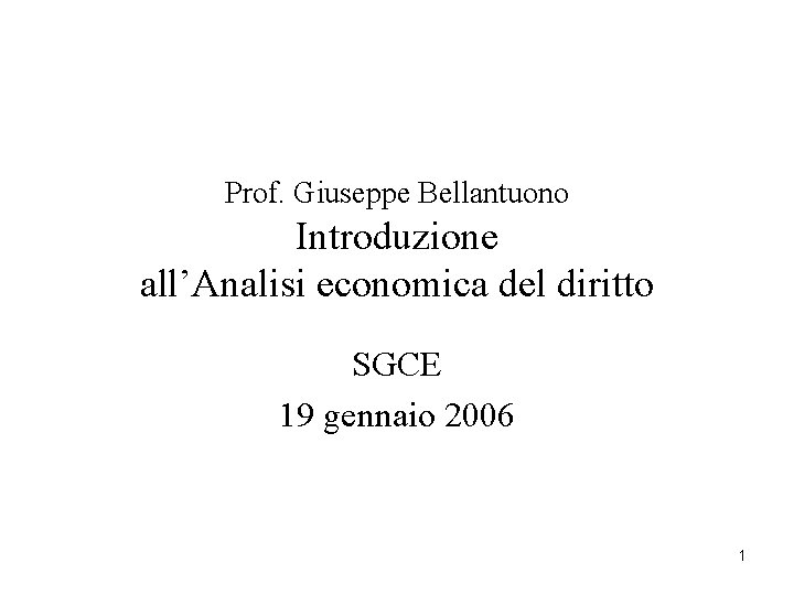 Prof. Giuseppe Bellantuono Introduzione all’Analisi economica del diritto SGCE 19 gennaio 2006 1 