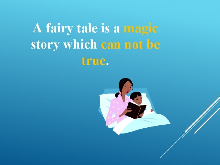 A fairy tale is a magic story which can not be true. 