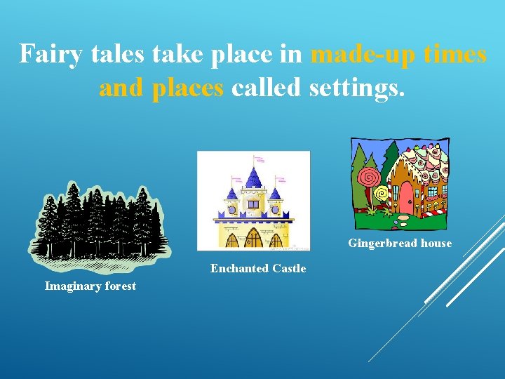 Fairy tales take place in made-up times and places called settings. Gingerbread house Enchanted