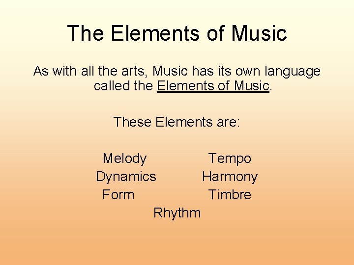 The Elements of Music As with all the arts, Music has its own language