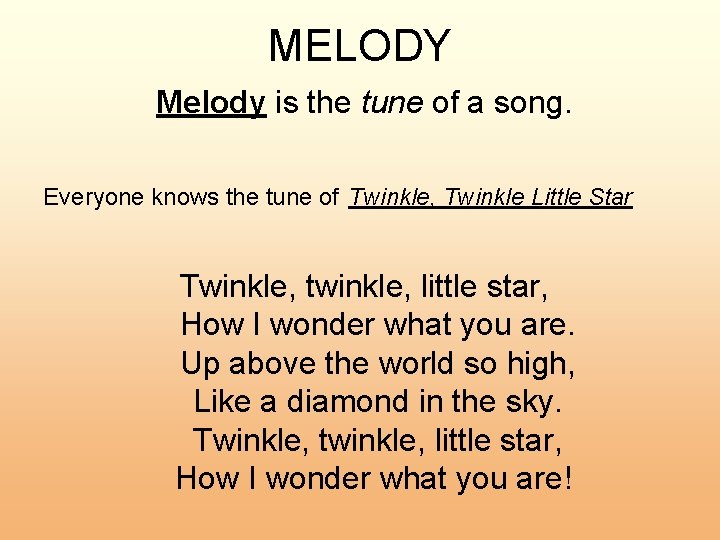 MELODY Melody is the tune of a song. Everyone knows the tune of Twinkle,