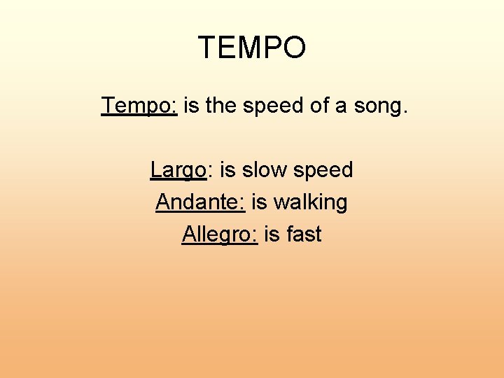 TEMPO Tempo: is the speed of a song. Largo: is slow speed Andante: is