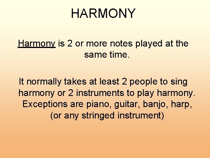 HARMONY Harmony is 2 or more notes played at the same time. It normally