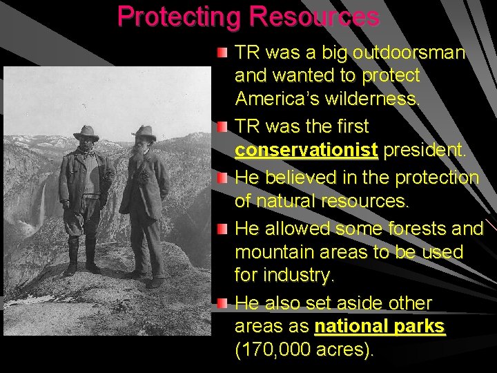 Protecting Resources TR was a big outdoorsman and wanted to protect America’s wilderness. TR