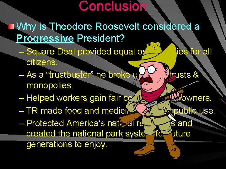 Conclusion Why is Theodore Roosevelt considered a Progressive President? – Square Deal provided equal