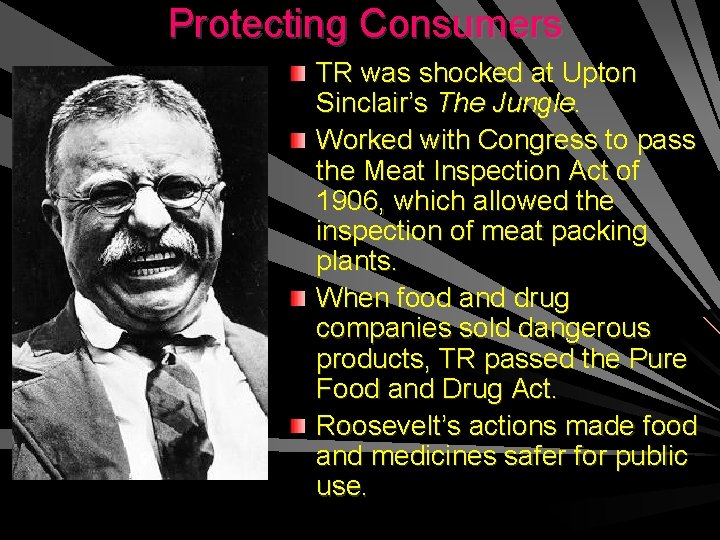 Protecting Consumers TR was shocked at Upton Sinclair’s The Jungle. Worked with Congress to