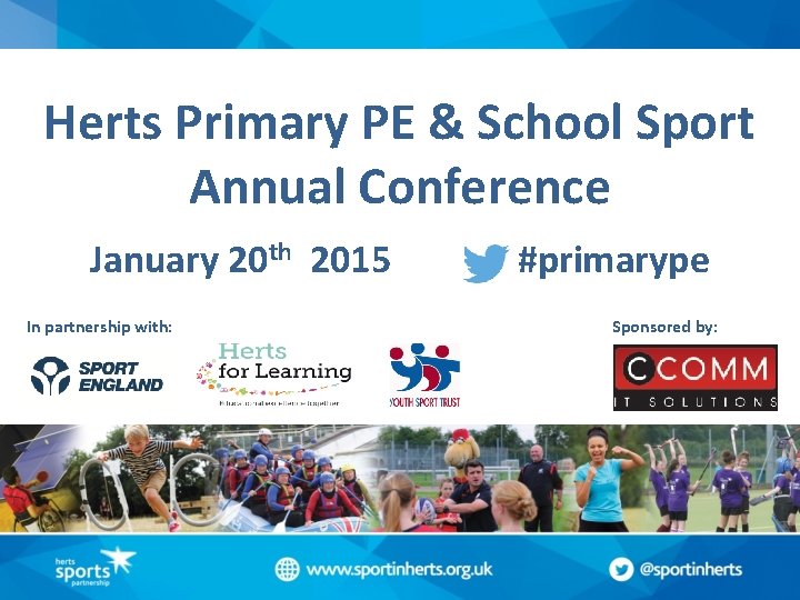 Herts Primary PE & School Sport Annual Conference January 20 th 2015 In partnership