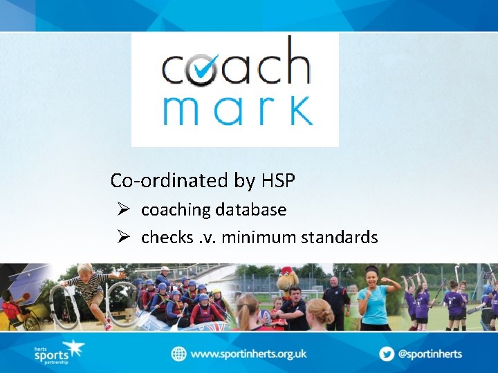Co-ordinated by HSP Ø coaching database Ø checks. v. minimum standards 