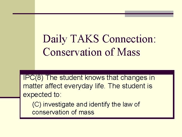 Daily TAKS Connection: Conservation of Mass IPC(8) The student knows that changes in matter
