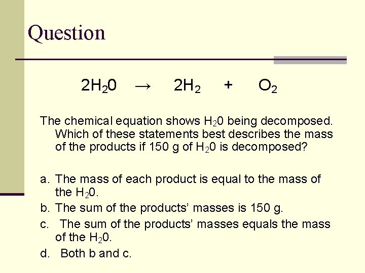 Question 2 H 20 → 2 H 2 + O 2 The chemical equation